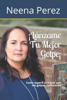Lánzame Tu Mejor Golpe!: Como superé una vida que me golpeó duramente 1652882588 Book Cover