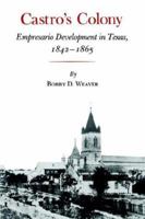 Castro's Colony: Empresario Development in Texas, 1842-1865 1585445185 Book Cover