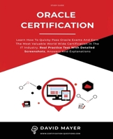 Oracle Certification: All In One, Learn How To Quicky Pass Oracle Exams And Earn The Most Valuable World Wide Certification In The IT Industry. Real Practice Test With Detailed Screenshots 1513678140 Book Cover