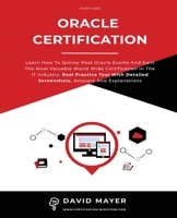 Oracle Certification: All In One, Learn How To Quicky Pass Oracle Exams And Earn The Most Valuable World Wide Certification In The IT Industry. Real Practice Test With Detailed Screenshots 1513678132 Book Cover