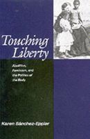 Touching Liberty: Abolition, Feminism, and the Politics of the Body 0520304063 Book Cover