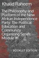 The Philosophy and Platform of the New Afrikan Independence Party: The Political Education and Community Organizing Series: Module #1: BOOKLET EDITION 1070795720 Book Cover