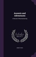 Ascents and Adventures: A Record of Mountaineering 1241505837 Book Cover