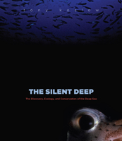 The Silent Deep: The Discovery, Ecology, and Conservation of the Deep Sea 0226451259 Book Cover