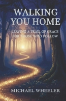 Walking You Home: Leaving a Trail of Grace for Those Who Follow B0GKVD4MGD Book Cover