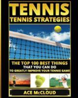 Tennis: Tennis Strategies: The Top 100 Best Things That You Can Do To Greatly Improve Your Tennis Game (The Best Strategies Exercises Nutrition & Training ... & Coaching The Sport of Tennis Book 1) 1640480781 Book Cover
