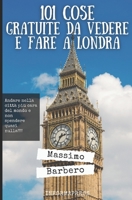 101 cose gratuite da vedere e fare a Londra: Andare nella città più cara del mondo e non spendere quasi nulla! B08WZH5389 Book Cover