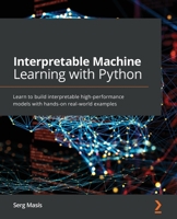 Interpretable Machine Learning with Python: Learn to build interpretable high-performance models with hands-on real-world examples 180020390X Book Cover