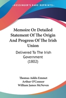 Memoire, Or, Detailed Statement of the Origin and Progress of the Irish Union Delivered to the Irish Government 1178992675 Book Cover