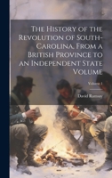 The History of the Revolution of South-Carolina, From a British Province to an Independent State Volume; Volume 1 1020226323 Book Cover