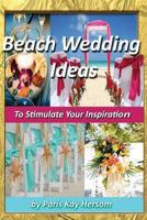 Beach Wedding Ideas: To Stimulate Your Inspiration 1490484361 Book Cover