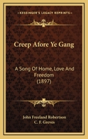 Creep Afore Ye Gang: A Song Of Home, Love And Freedom 1436815827 Book Cover