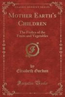 Mother Earth's Children: The Frolics of the Fruits and Vegetables 1519566468 Book Cover