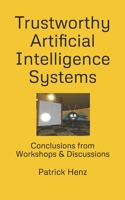 Trustworthy Artificial Intelligence Systems: Conclusions from Workshops & Discussions B0FDJXMFJG Book Cover