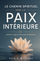 Le chemin spirituel vers la paix intérieure : Défaire l'ego et retrouver la sérénité: Récits spirituels puissants, expliqués simplement, pour lâcher prise et vivre une transformation intérieure B0FZFV6CB9 Book Cover