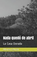Nada quedó de abril: La Casa Dorada B08LN5JHD4 Book Cover