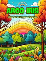 Arco Iris Libro de colorear relajante Diseños increíbles de arco iris y paisajes para los amantes de la naturaleza: Escenas espirituales de arco iris ... el poder de la naturaleza (Spanish Edition) B0CM4QX8M5 Book Cover