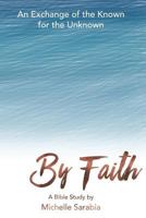 By Faith: An Exchange of the Known for the Unknown 1530200377 Book Cover