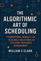 The Algorithmic Art of Scheduling: Foundations, Models, and Scalable Solutions for Efficient Resource Management B0FPXRB3BW Book Cover