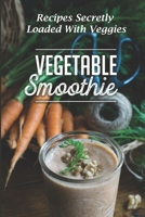 Vegetable Smoothie: Recipes Secretly Loaded With Veggies: Vegetable Smoothie Acne B09FC6HD7K Book Cover