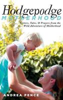 Hodgepodge Motherhood: Letters, Tales, and Prayers from the Wild Adventure of Motherhood 0578403323 Book Cover