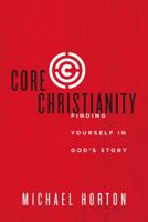 Core Christianity: Finding Yourself in God's Story 0310525063 Book Cover