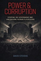 Power & Corruption: Stopping Big Government and Unleashing Human Flourishing 1923568841 Book Cover