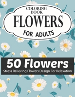 FLOWERS COLORING BOOK FOR ADULTS 50 FLOWERS STRESS RELIEVING FLOWERS DESIGN FOR RELAXATION: Coloring & Activity Book (Design Originals) 50 Inspiring ... Art Activities for Tweens, on High-Quality B08RGYGG5C Book Cover