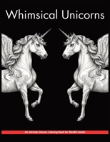 Whimsical Unicorns: An Intricate Unicorn Coloring Book for Mindful Adults B0CP217DPF Book Cover