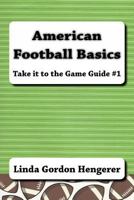 American Football Basics: Take It to the Game Guide #1 1477627472 Book Cover