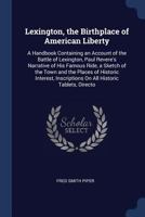 Lexington, the Birthplace of American Liberty: A Handbook, Containing an Account of the Battle of Lexington; Paul Revere's Narrative of His Famous Ride; A Sketch of the Town and the Places of Historic 1359605568 Book Cover