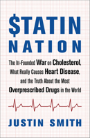Statin Nation: The Ill-Founded War on Cholesterol, What Really Causes Heart Disease, and the Truth About the Most Overprescribed Drugs in the World 1603587535 Book Cover