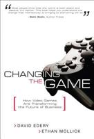 Changing the Game: How Video Games Are Transforming the Future of Business 0132171473 Book Cover