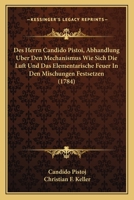 Des Herrn Candido Pistoi, Abhandlung Uber Den Mechanismus Wie Sich Die Luft Und Das Elementarische Feuer In Den Mischungen Festsetzen (1784) 1275194680 Book Cover