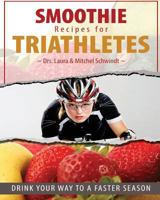 Smoothie Recipes for Triathletes: Drink Your Way to a Faster Season 1494826232 Book Cover