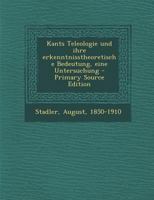 Kants Teleologie Und Ihre Erkenntnisstheoretische Bedeutung, Eine Untersuchung 1017740704 Book Cover