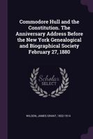Commodore Hull and the Constitution. The anniversary address before the New York genealogical and biographical society February 27, 1880 1378007247 Book Cover