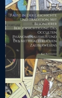 Faust in der Geschichte und Tradition, mit besonderer Berücksichtigung des occulten Phänomenalismus und des mittelalterlichen Zauberwesens 1018197281 Book Cover
