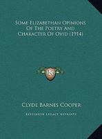 Some Elizabethan Opinions of the Poetry and Character of Ovid .. 1104306484 Book Cover