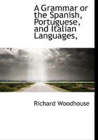 A Grammar or the Spanish, Portuguese, and Italian Languages 1015748392 Book Cover