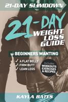 21-Day Slim Down: The 21-Day Weight Loss Guide for Beginners Wanting A Flat Belly, Firm Butt & Lean Legs (Includes Workouts, Exercises & Recipes) 1074475488 Book Cover