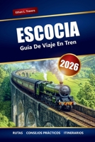 Escocia Guía De Viaje En Tren 2026: Explora pintorescos viajes en tren, ciudades históricas y paisajes impresionantes en las Tierras Altas de Escocia (Spanish Edition) B0FNBV67XS Book Cover