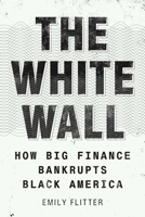 The White Wall: How Big Finance Bankrupts Black America 1982183241 Book Cover