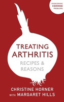 Treating Arthritis Diet Book: Recipes and Reasons: Overcoming Common Problems 1529394791 Book Cover