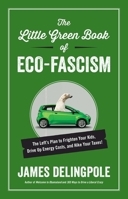 The Little Green Book of Eco-Fascism: The Plan to Frighten Your Kids, Drive Up Energy Costs and Hike Your Taxes! 1621571610 Book Cover