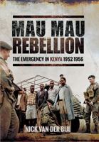 Mau Mau Rebellion: The Emergency in Kenya 1952-1956 1473864577 Book Cover