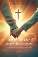 How To Help Your Teen With Depression: A parent's Guide to Faith, Hope, And Healing B0GHQDNVQS Book Cover