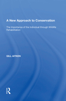 A New Approach to Conservation: The Importance of the Individual Through Wildlife Rehabilitation (Ashgate Studies in Environmental Policy and Practice) 0754632830 Book Cover