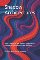 Shadow Architectures: Liberty, Hierarchy, and the Dark Undercurrents of Modernity in Tocqueville and Gobineau (As estruturas republicanas prévias ao liberalismo norte-americano, em Tocqueville) B0F6L9MWSB Book Cover