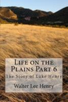 Life on the Plains Part 6: The Story of Luke Henry 1499366787 Book Cover